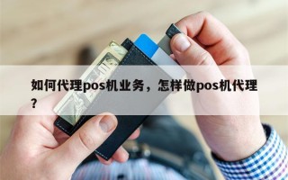 如何代理pos机业务，怎样做pos机代理？