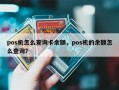 pos机怎么查询卡余额，pos机的余额怎么查询？