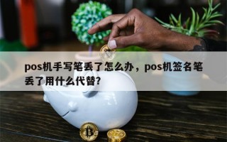 pos机手写笔丢了怎么办，pos机签名笔丢了用什么代替？