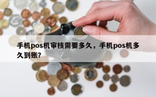 手机pos机审核需要多久，手机pos机多久到账？