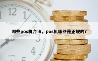 哪些pos机合法，pos机哪些是正规的？