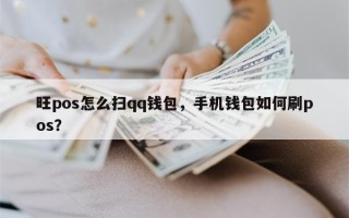 旺pos怎么扫qq钱包，手机钱包如何刷pos？