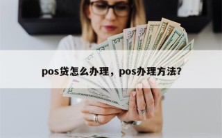 pos贷怎么办理，pos办理方法？