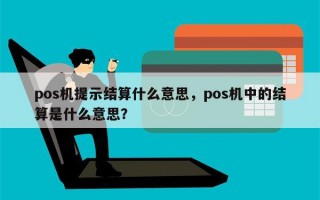 pos机提示结算什么意思，pos机中的结算是什么意思？