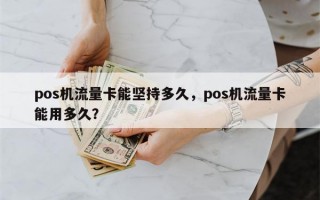 pos机流量卡能坚持多久，pos机流量卡能用多久？