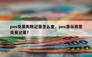 pos交易失败记录怎么查，pos显示异常交易记录？