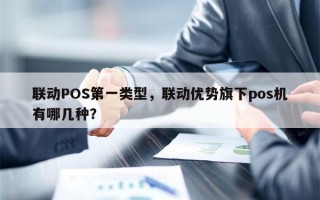 联动POS第一类型，联动优势旗下pos机有哪几种？