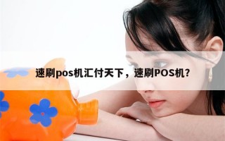 速刷pos机汇付天下，速刷POS机？