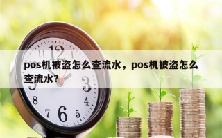 pos机被盗怎么查流水，pos机被盗怎么查流水？