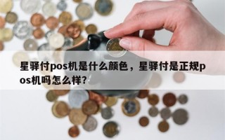 星驿付pos机是什么颜色，星驿付是正规pos机吗怎么样？