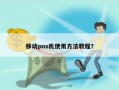 移动pos机使用方法教程？