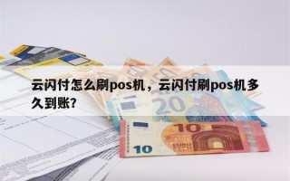 云闪付怎么刷pos机，云闪付刷pos机多久到账？