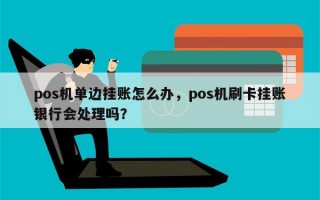 pos机单边挂账怎么办，pos机刷卡挂账银行会处理吗？