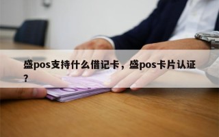 盛pos支持什么借记卡，盛pos卡片认证？