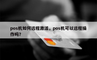 pos机如何远程激活，pos机可以远程操作吗？