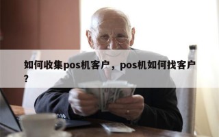 如何收集pos机客户，pos机如何找客户？