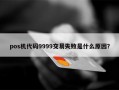 pos机代码9999交易失败是什么原因？