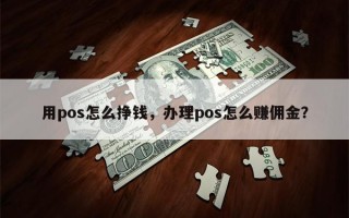 用pos怎么挣钱，办理pos怎么赚佣金？