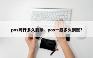 pos跨行多久到账，pos一般多久到账？