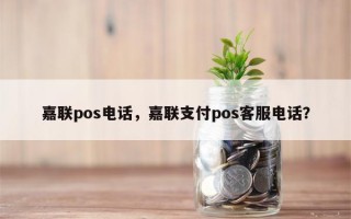 嘉联pos电话，嘉联支付pos客服电话？