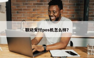 联动支付pos机怎么样？