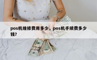 pos机维修费用多少，pos机手续费多少钱？