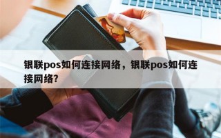 银联pos如何连接网络，银联pos如何连接网络？