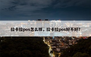 拉卡拉pos怎么样，拉卡拉pos好不好？