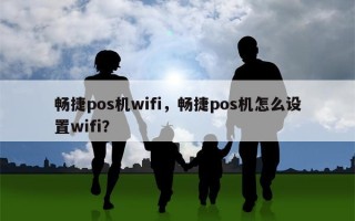 畅捷pos机wifi，畅捷pos机怎么设置wifi？