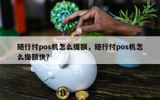 随行付pos机怎么提额，随行付pos机怎么提额快？