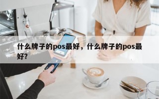 什么牌子的pos最好，什么牌子的pos最好？