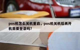 pos机怎么关机重启，pos机关机后再开机需要登录吗？