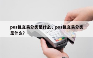 pos机交易分类是什么，pos机交易分类是什么？