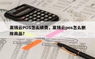 赢钱云POS怎么续费，赢钱云pos怎么删除商品？