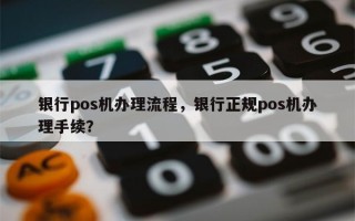 银行pos机办理流程，银行正规pos机办理手续？