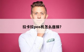 拉卡拉pos机怎么连接？