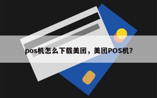 pos机怎么下载美团，美团POS机？