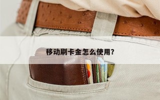 移动刷卡金怎么使用？