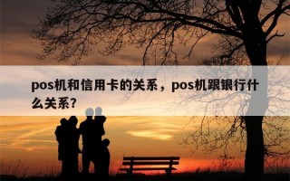 pos机和信用卡的关系，pos机跟银行什么关系？