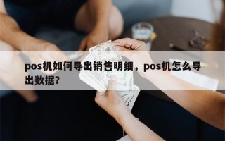 pos机如何导出销售明细，pos机怎么导出数据？