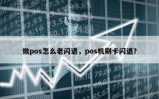 微pos怎么老闪退，pos机刷卡闪退？