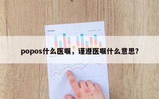 popos什么医嘱，谨遵医嘱什么意思？