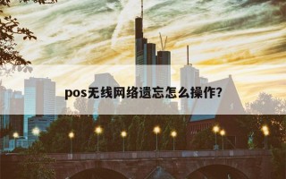 pos无线网络遗忘怎么操作？