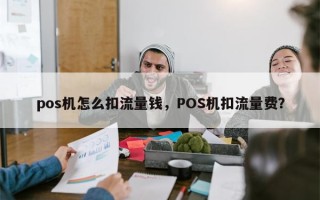 pos机怎么扣流量钱，POS机扣流量费？