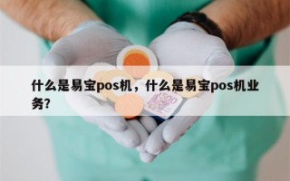 什么是易宝pos机，什么是易宝pos机业务？