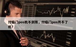 付临门pos机不到账，付临门pos开不了机？