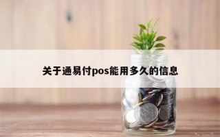 关于通易付pos能用多久的信息