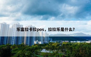 乐富拉卡拉pos，拉拉乐是什么？