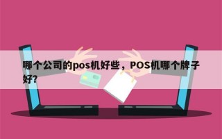 哪个公司的pos机好些，POS机哪个牌子好？