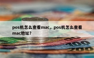 pos机怎么查看mac，pos机怎么查看mac地址？